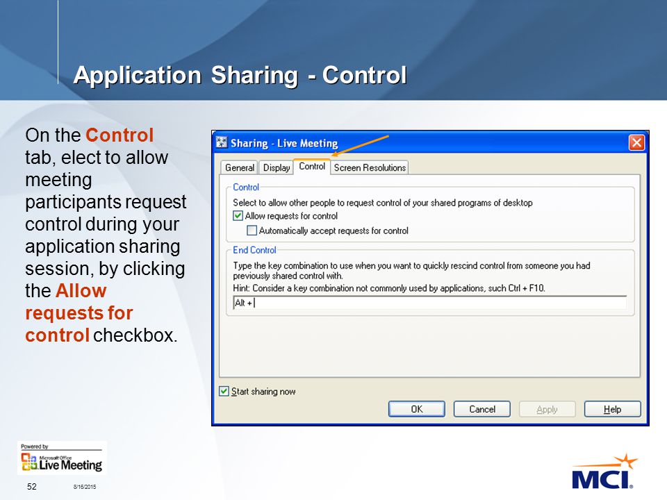 8/16/ Application Sharing - Control On the Control tab, elect to allow meeting participants request control during your application sharing session, by clicking the Allow requests for control checkbox.