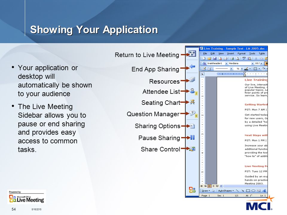 8/16/ Showing Your Application Your application or desktop will automatically be shown to your audience The Live Meeting Sidebar allows you to pause or end sharing and provides easy access to common tasks.
