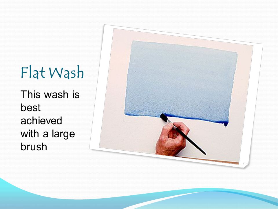 Flat Wash This wash is best achieved with a large brush