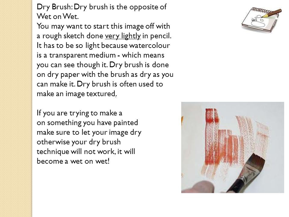Dry Brush: Dry brush is the opposite of Wet on Wet.