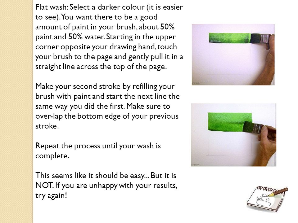 Flat wash: Select a darker colour (it is easier to see).