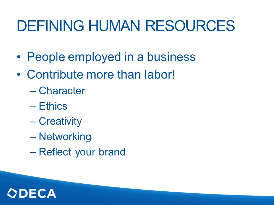 DEFINING HUMAN RESOURCES People employed in a business Contribute more than labor.