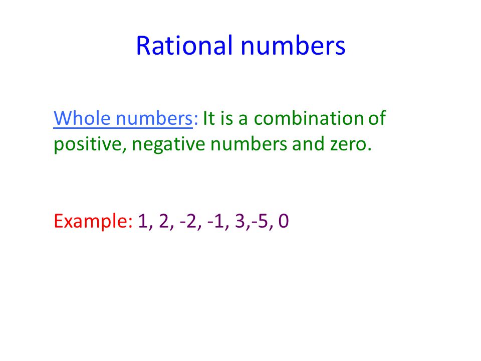 Rational numbers Whole numbers: It is a combination of positive, negative numbers and zero.