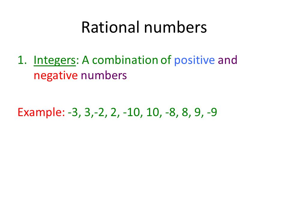 Rational numbers 1.Integers: A combination of positive and negative numbers Example: -3, 3,-2, 2, -10, 10, -8, 8, 9, -9