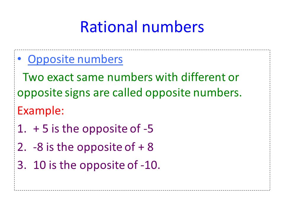 Rational numbers Opposite numbers Two exact same numbers with different or opposite signs are called opposite numbers.