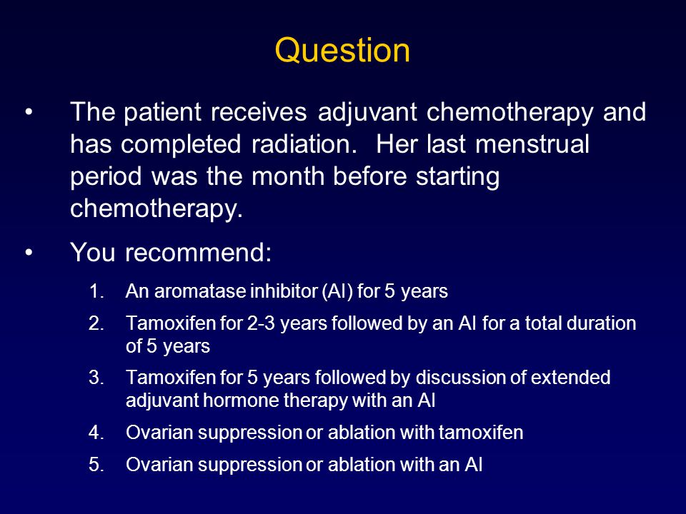 Question The patient receives adjuvant chemotherapy and has completed radiation.