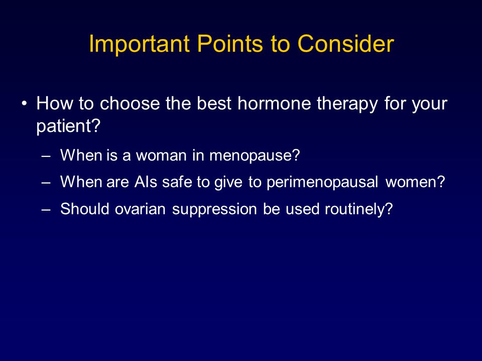 Important Points to Consider How to choose the best hormone therapy for your patient.