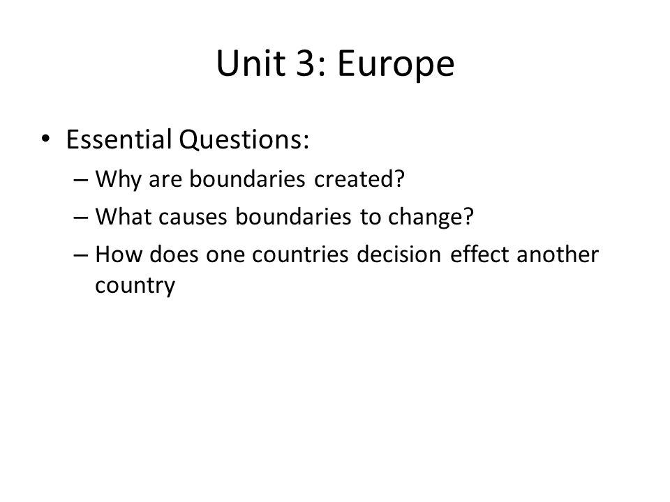 Unit 3: Europe Essential Questions: – Why are boundaries created.