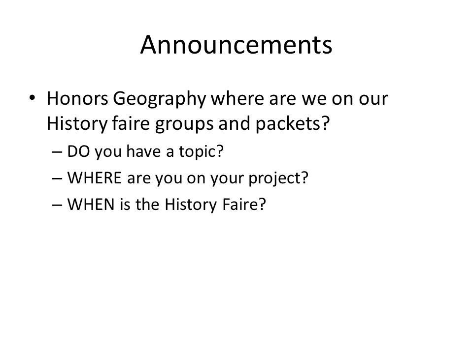 Announcements Honors Geography where are we on our History faire groups and packets.
