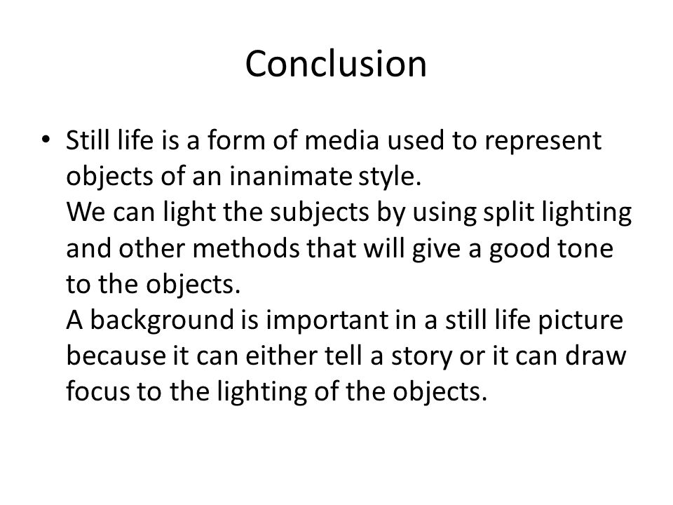 Conclusion Still life is a form of media used to represent objects of an inanimate style.