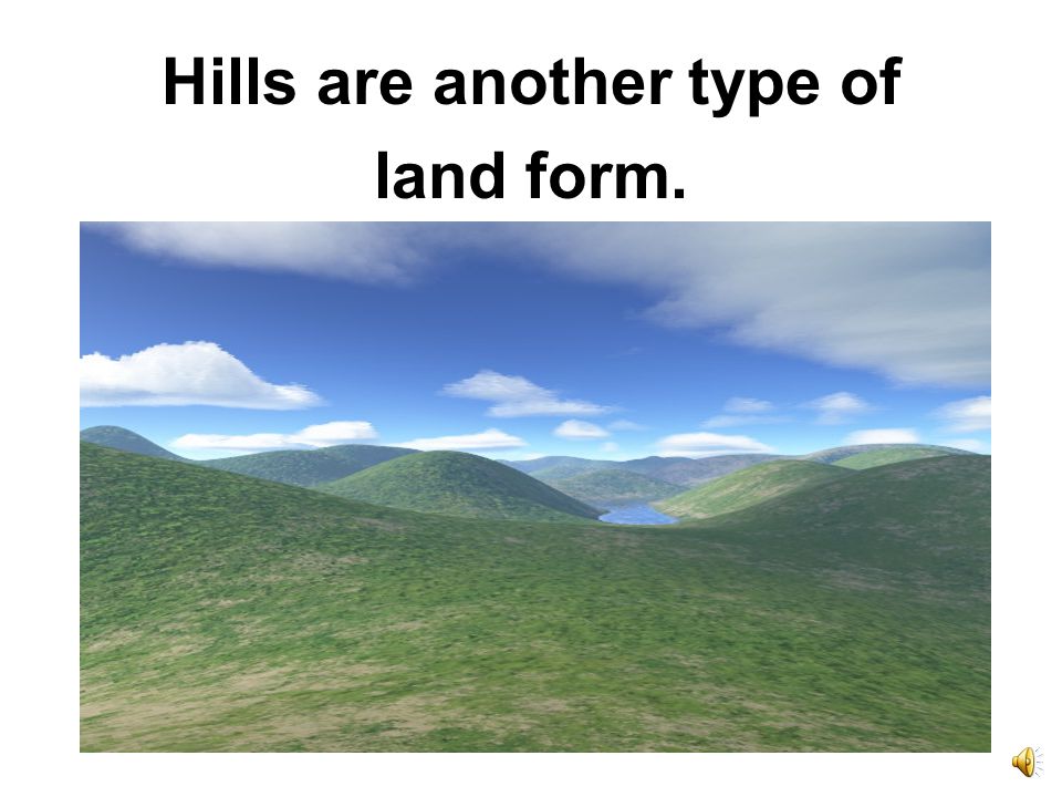Hills are smaller and rounder than mountains.