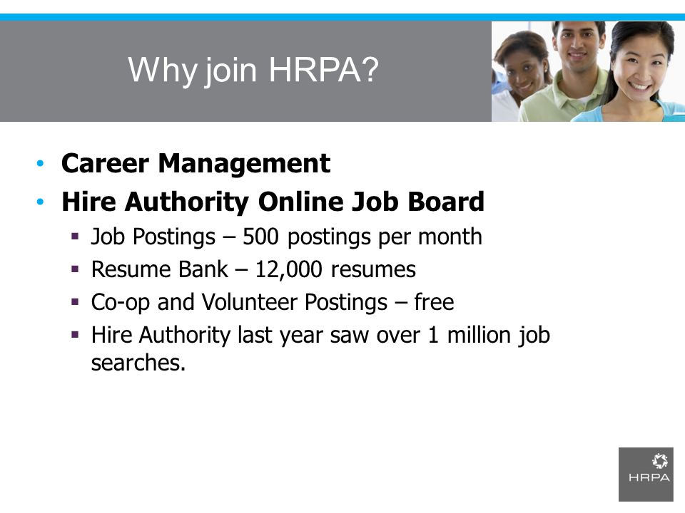 Career Management Hire Authority Online Job Board  Job Postings – 500 postings per month  Resume Bank – 12,000 resumes  Co-op and Volunteer Postings – free  Hire Authority last year saw over 1 million job searches.