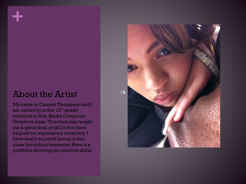 + About the Artist My name is Camrey Thompson and I am currently in the 12 th grade enrolled in Mrs.