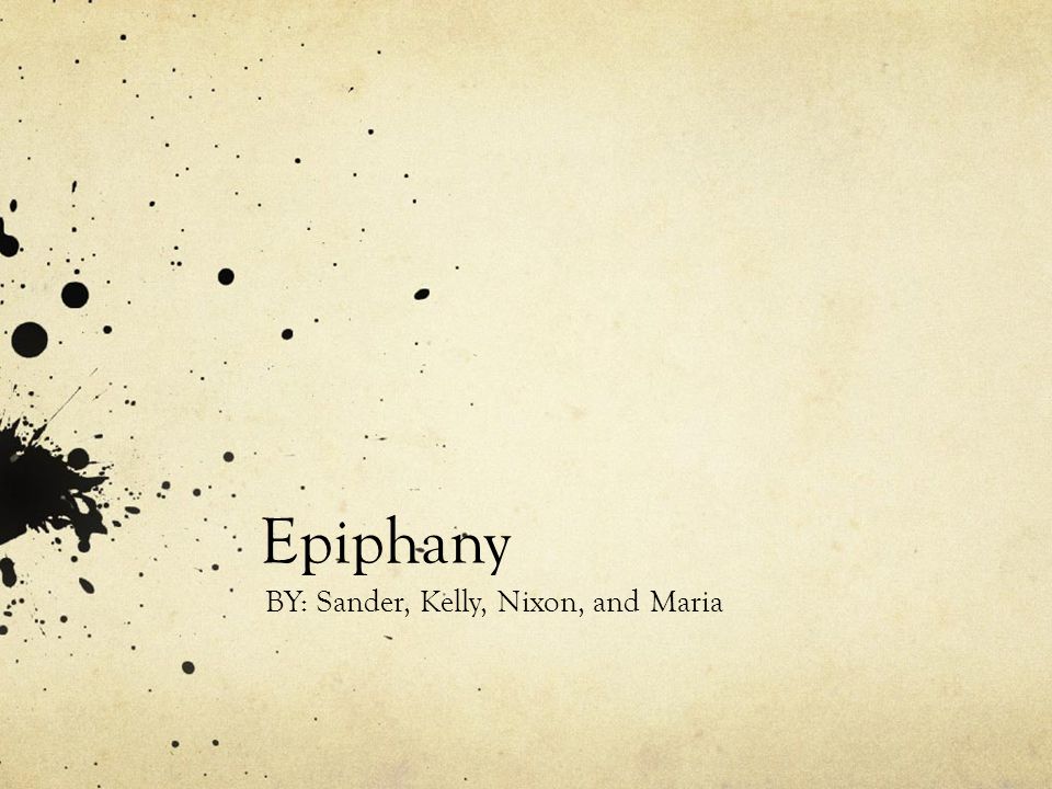 Epiphany BY: Sander, Kelly, Nixon, and Maria