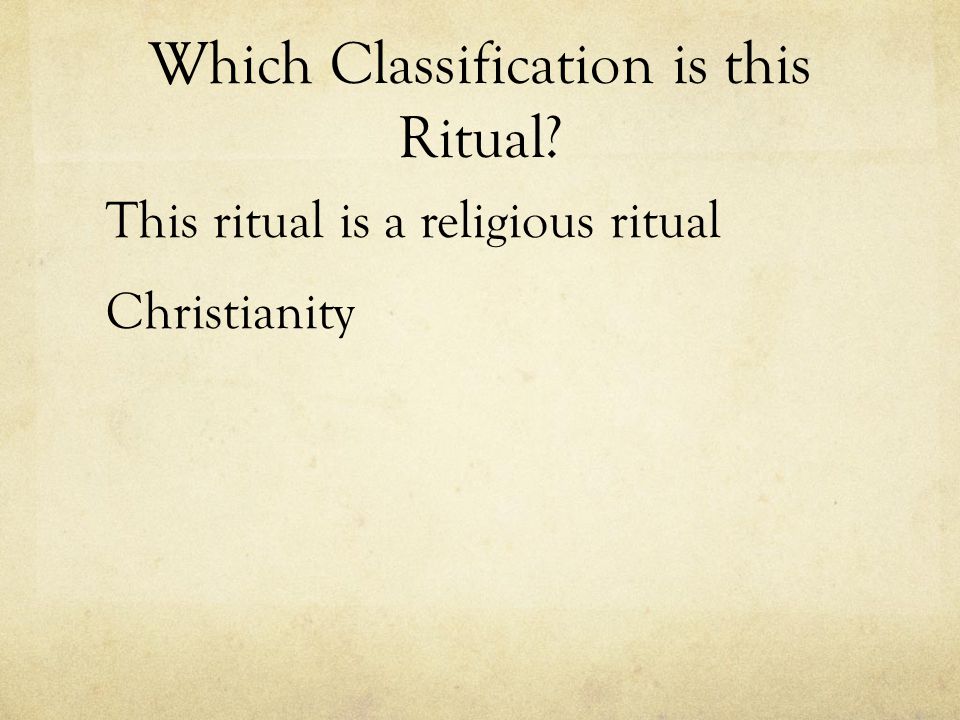 Which Classification is this Ritual This ritual is a religious ritual Christianity