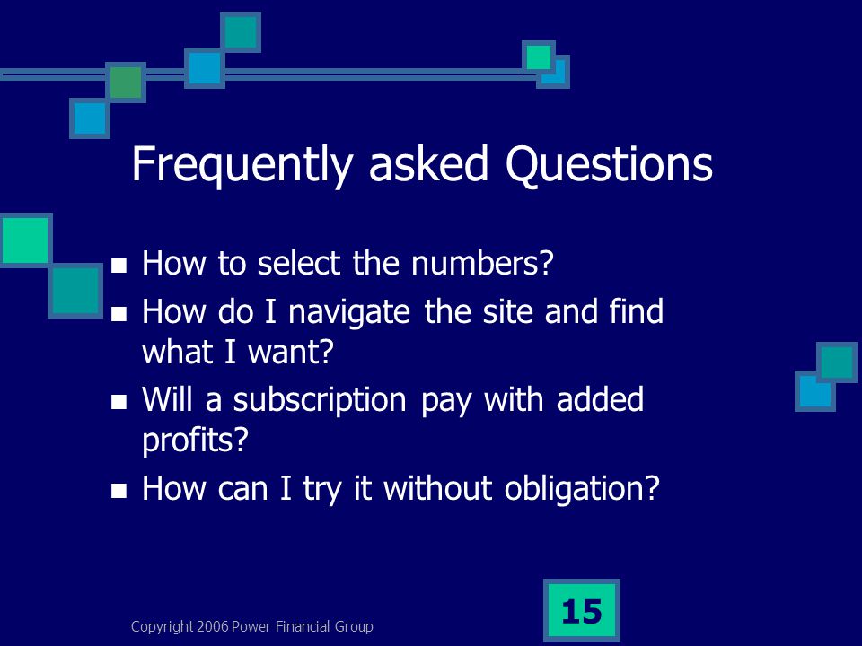Copyright 2006 Power Financial Group 15 Frequently asked Questions How to select the numbers.