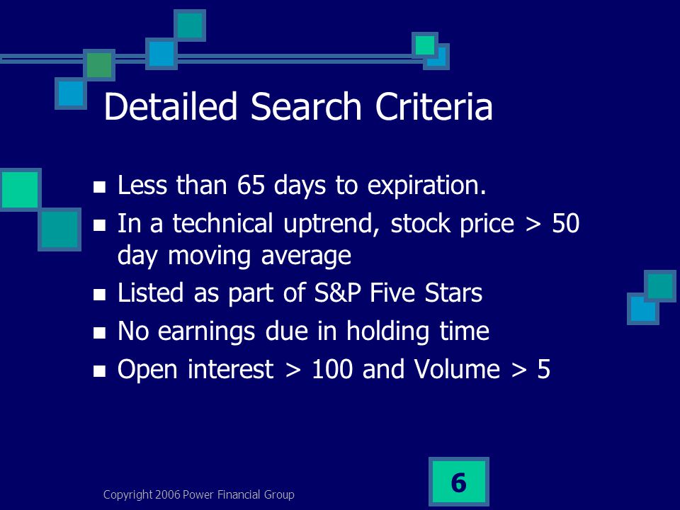 Copyright 2006 Power Financial Group 6 Detailed Search Criteria Less than 65 days to expiration.