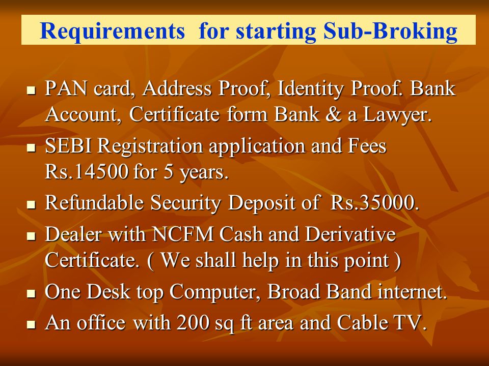 Requirements for starting Sub-Broking PAN card, Address Proof, Identity Proof.
