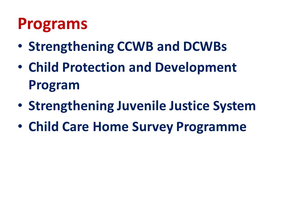 Programs Strengthening CCWB and DCWBs Child Protection and Development Program Strengthening Juvenile Justice System Child Care Home Survey Programme
