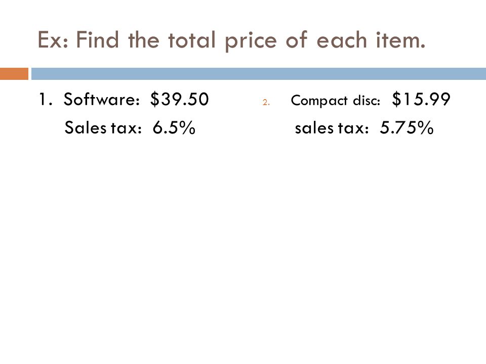 Ex: Find the total price of each item. 1. Software: $39.50 Sales tax: 6.5% 2.
