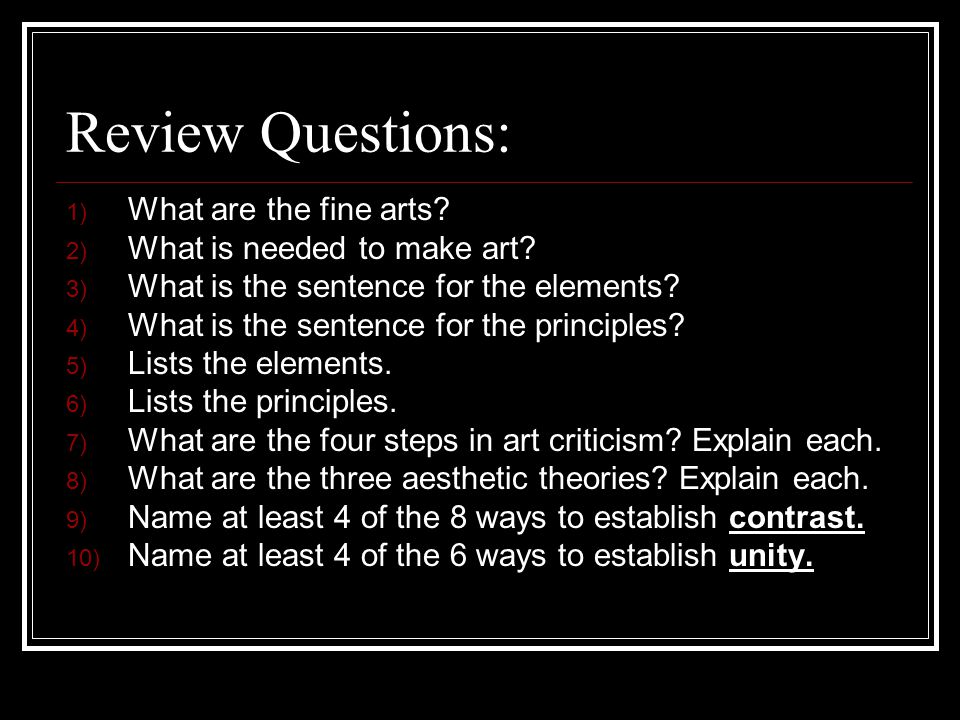 Review Questions: 1) What are the fine arts. 2) What is needed to make art.