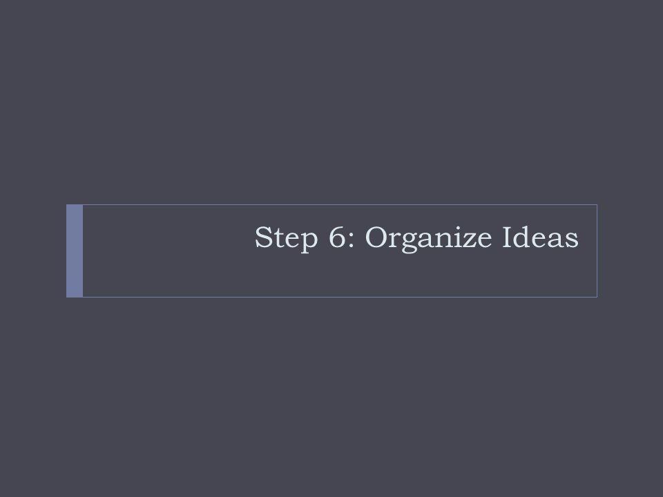 Step 6: Organize Ideas