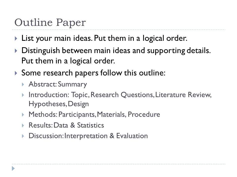 Outline Paper  List your main ideas. Put them in a logical order.