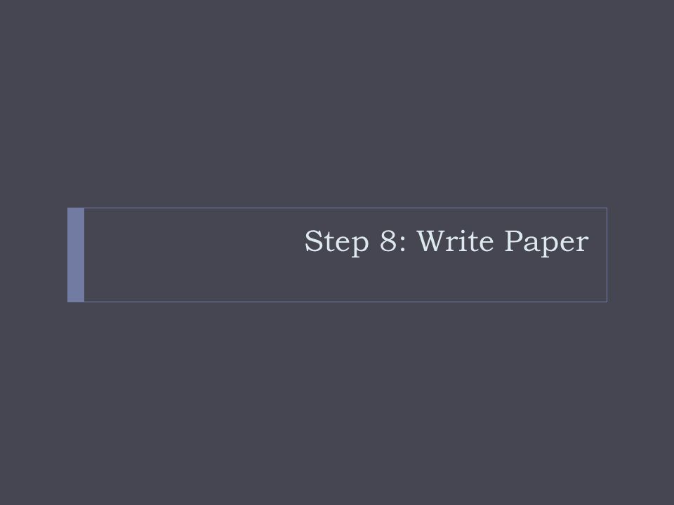Step 8: Write Paper
