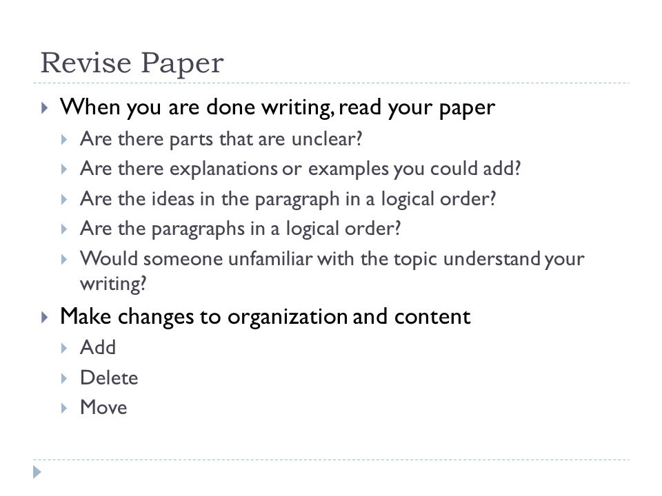 Revise Paper  When you are done writing, read your paper  Are there parts that are unclear.