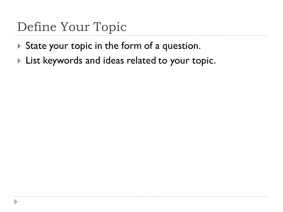 Define Your Topic  State your topic in the form of a question.