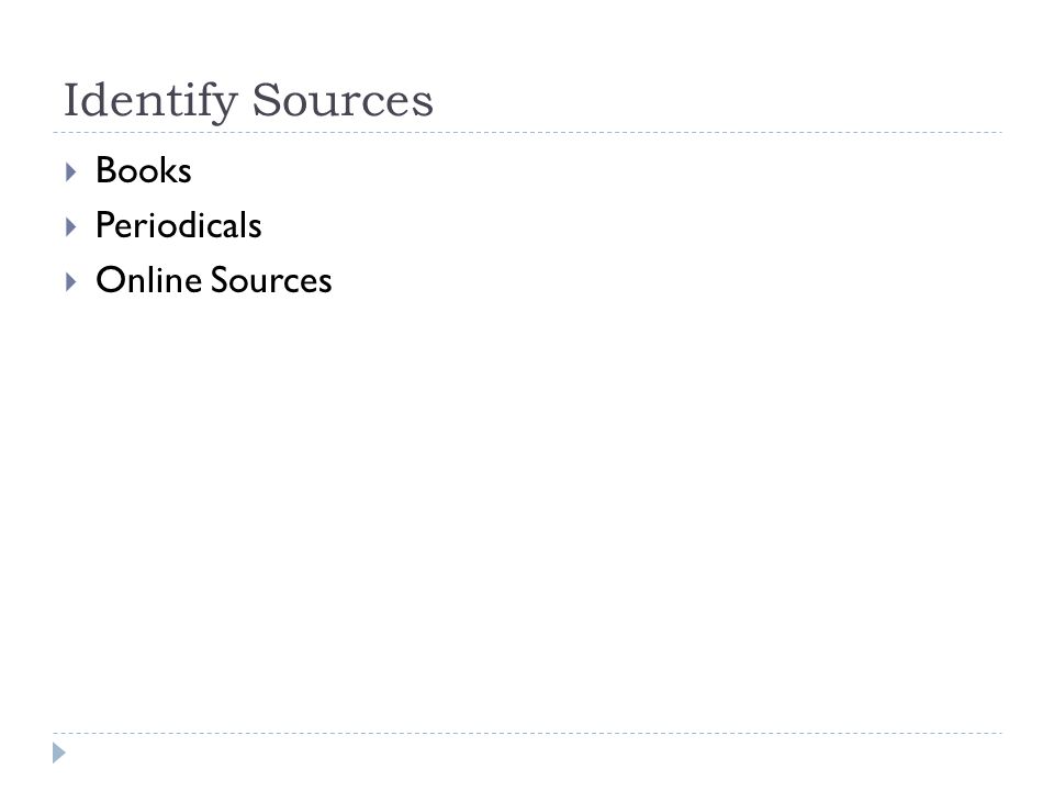Identify Sources  Books  Periodicals  Online Sources