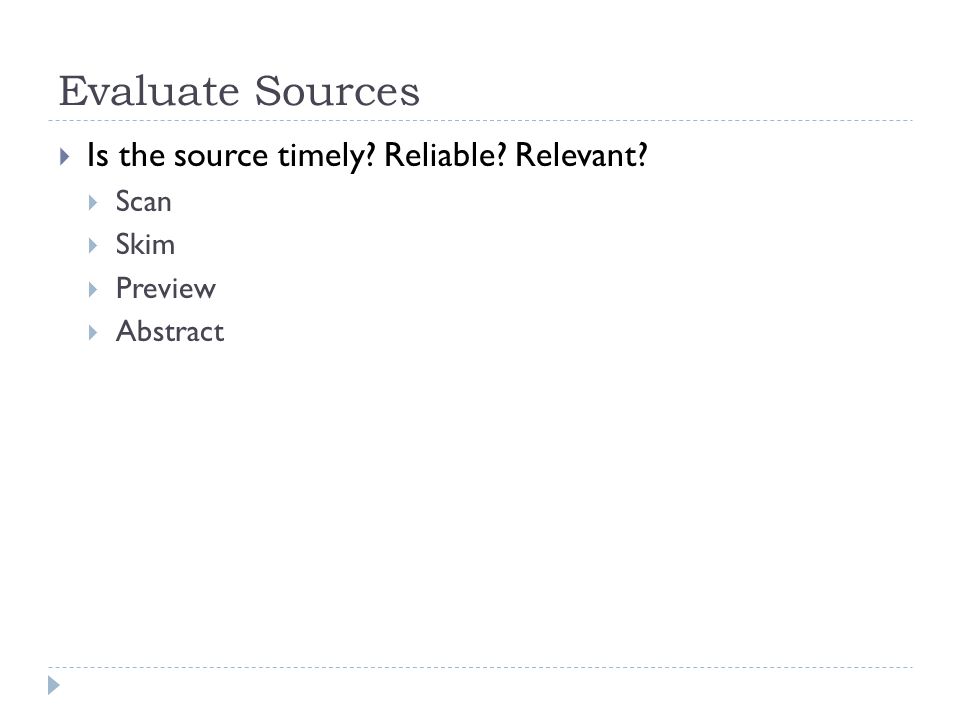 Evaluate Sources  Is the source timely Reliable Relevant  Scan  Skim  Preview  Abstract