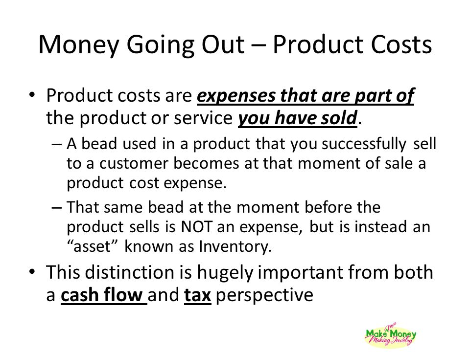 Money Going Out – Product Costs Product costs are expenses that are part of the product or service you have sold.