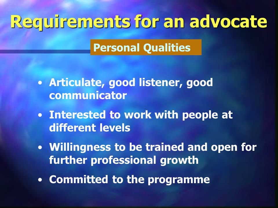 Requirements for an advocate Academic background and experience in communication Work experience in population, health, RH, FP etc.