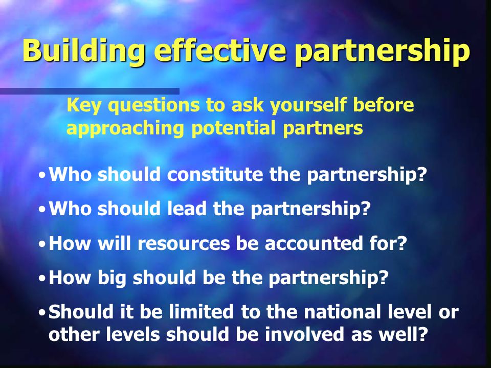 Working in partnership Disadvantages Distracts from other work May require to compromise your position Views of larger organization may influence the view of others Individual members may not get credit for their work If partnership breaks down it may harm all members’ advocacy efforts