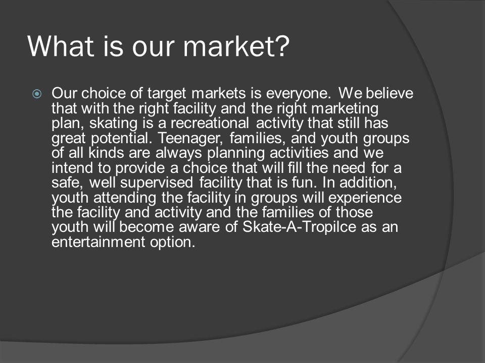 What is our market.  Our choice of target markets is everyone.