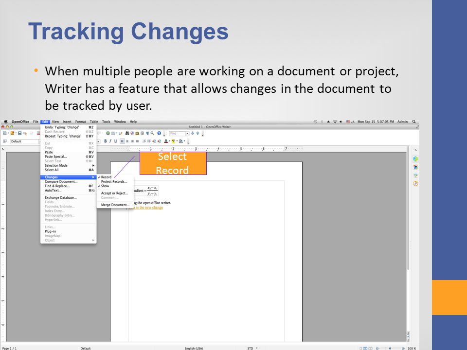 Tracking Changes When multiple people are working on a document or project, Writer has a feature that allows changes in the document to be tracked by user.