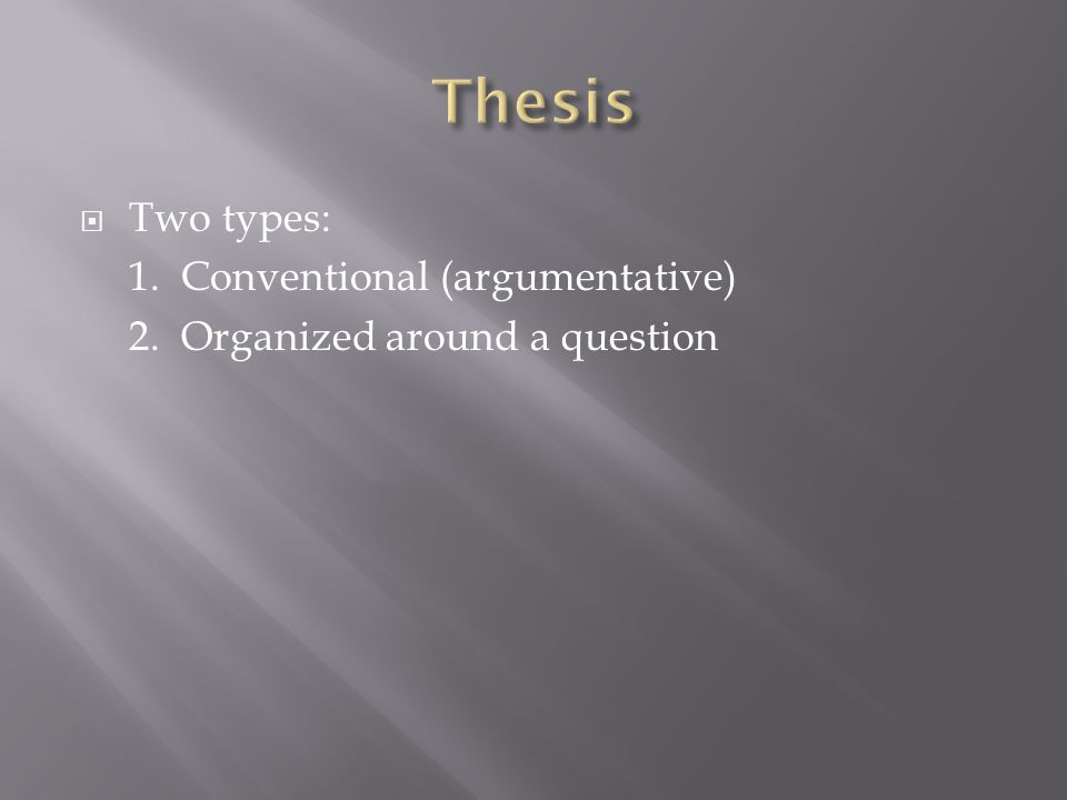  Two types: 1. Conventional (argumentative) 2. Organized around a question