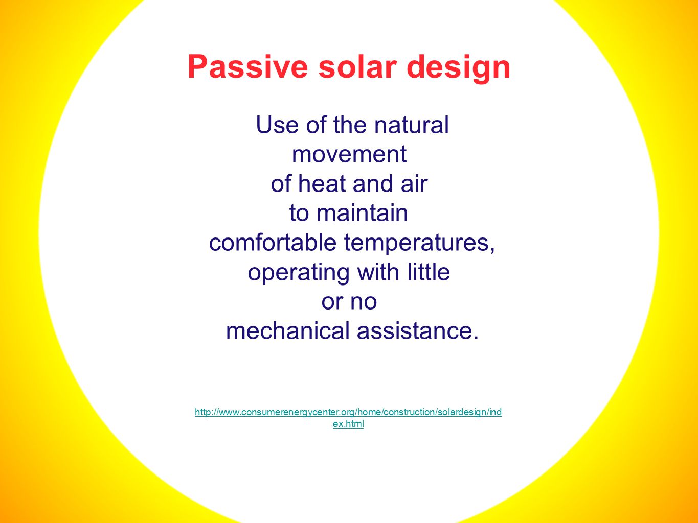 Passive solar design Use of the natural movement of heat and air to maintain comfortable temperatures, operating with little or no mechanical assistance.