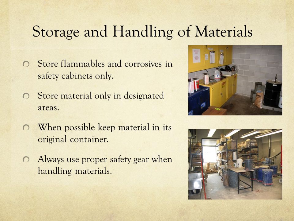 Storage and Handling of Materials Store flammables and corrosives in safety cabinets only.