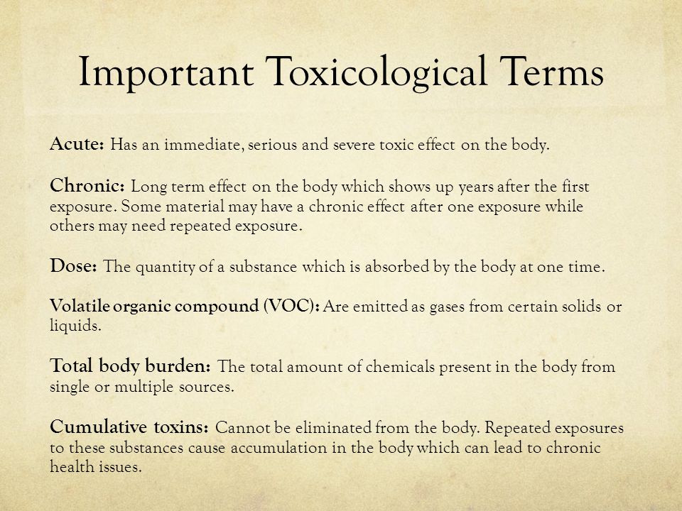 Important Toxicological Terms Acute: Has an immediate, serious and severe toxic effect on the body.
