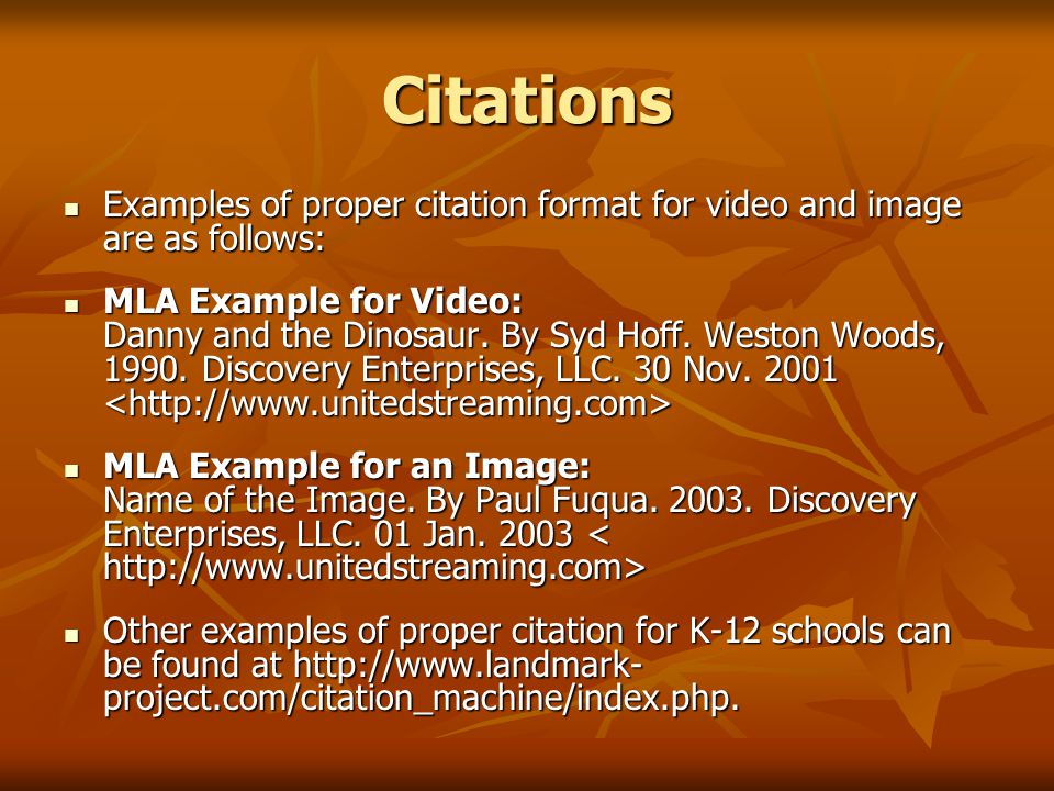 Citations Examples of proper citation format for video and image are as follows: Examples of proper citation format for video and image are as follows: MLA Example for Video: Danny and the Dinosaur.