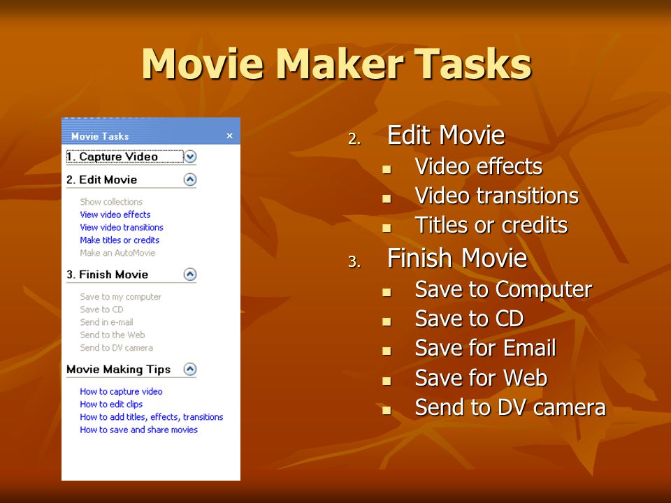 Movie Maker Tasks 2. Edit Movie Video effects Video transitions Titles or credits 3.