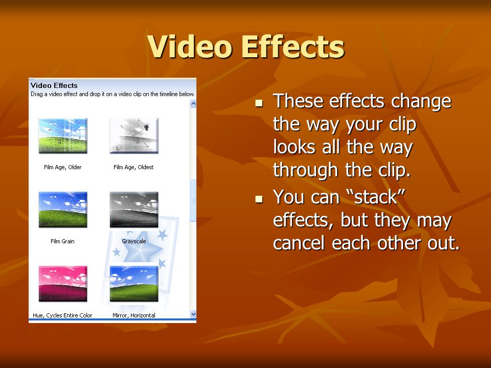 Video Effects These effects change the way your clip looks all the way through the clip.