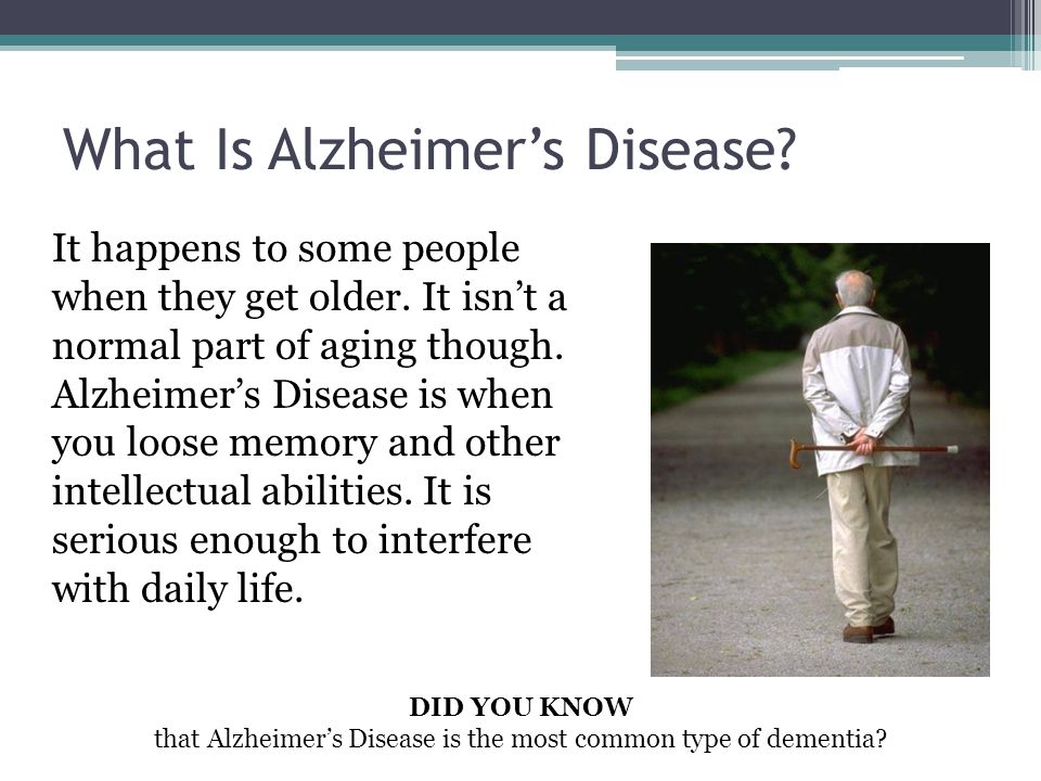 What Is Alzheimer’s Disease. It happens to some people when they get older.