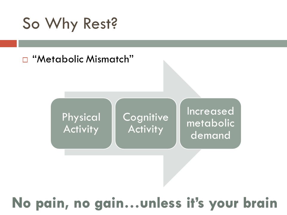 So Why Rest  Metabolic Mismatch Physical Activity Cognitive Activity Increased metabolic demand