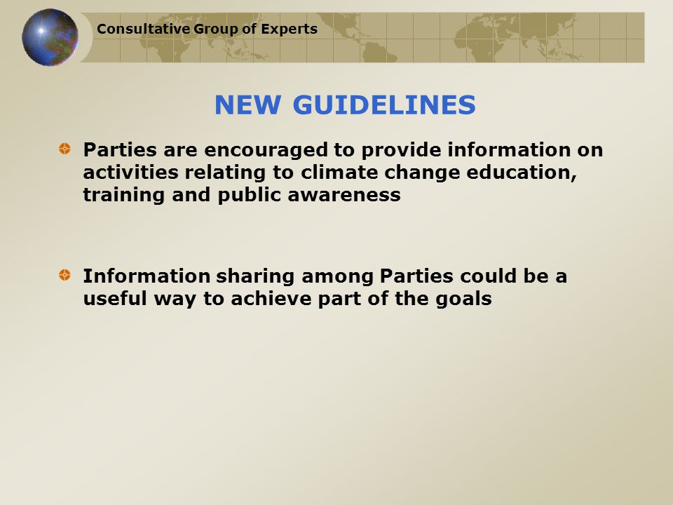 Consultative Group of Experts NEW GUIDELINES Parties are encouraged to provide information on activities relating to climate change education, training and public awareness Information sharing among Parties could be a useful way to achieve part of the goals