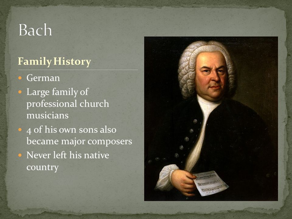 Family History German Large family of professional church musicians 4 of his own sons also became major composers Never left his native country