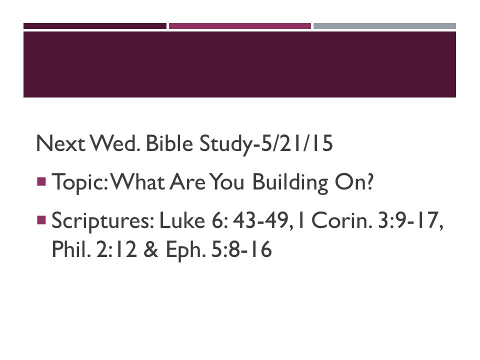 Next Wed. Bible Study-5/21/15  Topic: What Are You Building On.