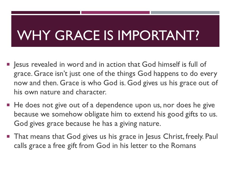 WHY GRACE IS IMPORTANT.  Jesus revealed in word and in action that God himself is full of grace.